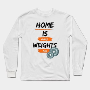Home is Where Weights are Long Sleeve T-Shirt